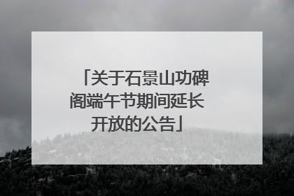 关于石景山功碑阁端午节期间延长开放的公告