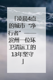 凌晨4点的城市“净行者”——滨州一位环卫清运工的13年坚守