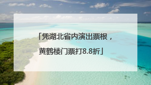 凭湖北省内演出票根，黄鹤楼门票打8.8折