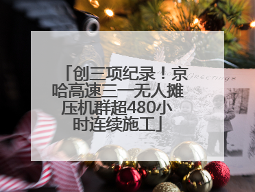 创三项纪录！京哈高速三一无人摊压机群超480小时连续施工