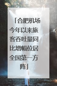 合肥机场今年以来旅客吞吐量同比增幅位居全国第一方阵