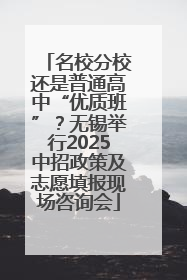 名校分校还是普通高中“优质班”？无锡举行2025中招政策及志愿填报现场咨询会