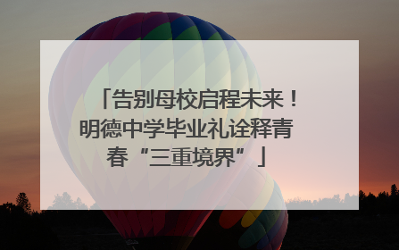 告别母校启程未来！明德中学毕业礼诠释青春“三重境界”
