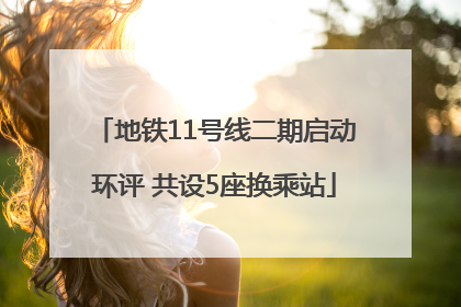 地铁11号线二期启动环评 共设5座换乘站