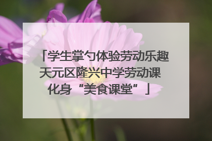 学生掌勺体验劳动乐趣 天元区隆兴中学劳动课化身“美食课堂”