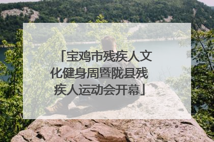 宝鸡市残疾人文化健身周暨陇县残疾人运动会开幕