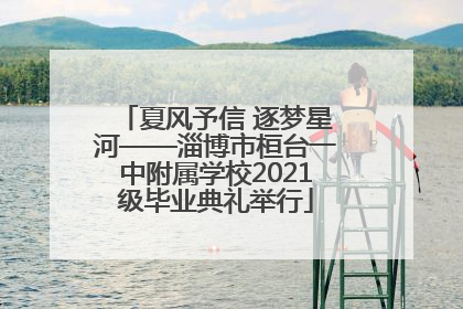 夏风予信 逐梦星河——淄博市桓台一中附属学校2021级毕业典礼举行