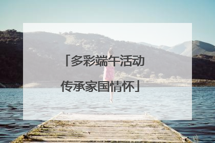 多彩端午活动 传承家国情怀