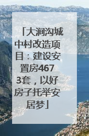 大涧沟城中村改造项目：建设安置房4673套，以好房子托举安居梦