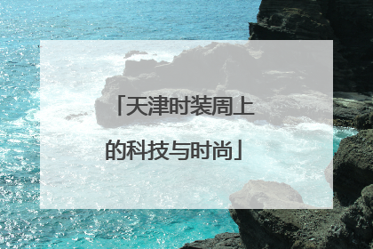 天津时装周上的科技与时尚