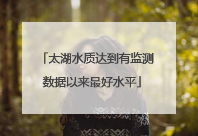 太湖水质达到有监测数据以来最好水平