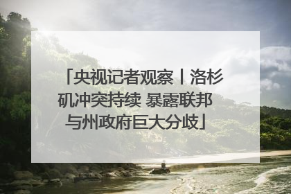 央视记者观察丨洛杉矶冲突持续 暴露联邦与州政府巨大分歧