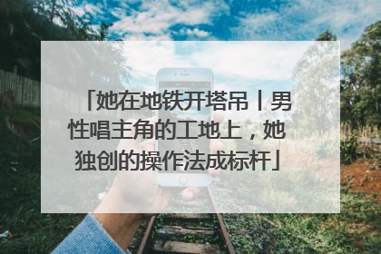 她在地铁开塔吊丨男性唱主角的工地上，她独创的操作法成标杆