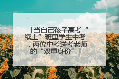 当自己孩子高考“续上”班里学生中考，两位中考送考老师的“双重身份”