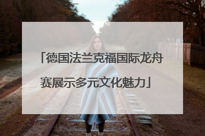 德国法兰克福国际龙舟赛展示多元文化魅力