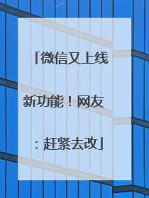 微信又上线新功能！网友：赶紧去改