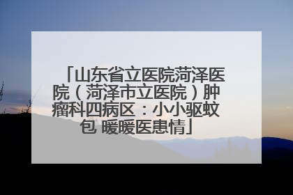 山东省立医院菏泽医院（菏泽市立医院）肿瘤科四病区：小小驱蚊包 暖暖医患情