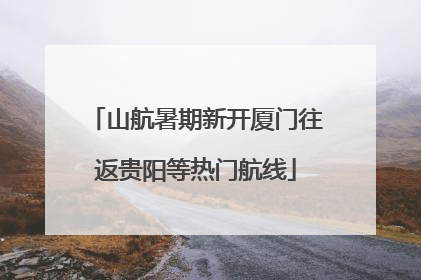 山航暑期新开厦门往返贵阳等热门航线