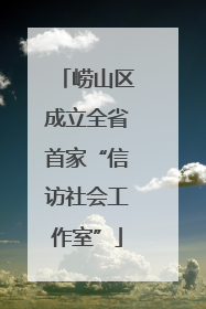 崂山区成立全省首家“信访社会工作室”