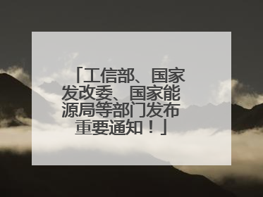 工信部、国家发改委、国家能源局等部门发布重要通知！