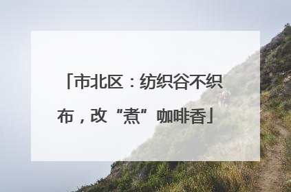 市北区：纺织谷不织布，改“煮”咖啡香