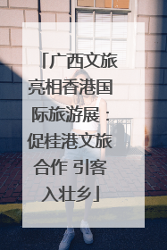 广西文旅亮相香港国际旅游展：促桂港文旅合作 引客入壮乡
