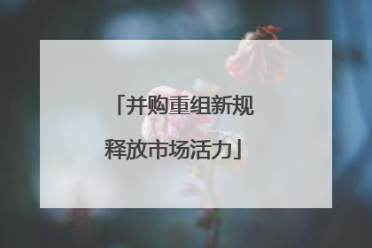 并购重组新规释放市场活力