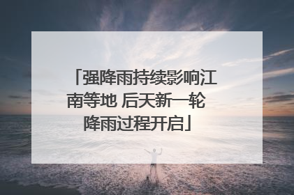 强降雨持续影响江南等地 后天新一轮降雨过程开启