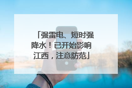 强雷电、短时强降水！已开始影响江西，注意防范