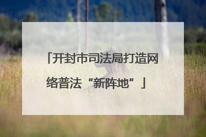 开封市司法局打造网络普法“新阵地”