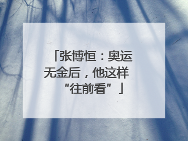 张博恒：奥运无金后，他这样“往前看”
