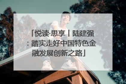 悦读·思享丨陆建强：踏实走好中国特色金融发展创新之路