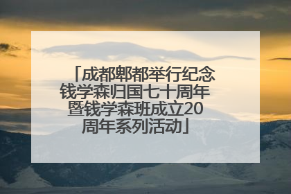 成都郫都举行纪念钱学森归国七十周年暨钱学森班成立20周年系列活动