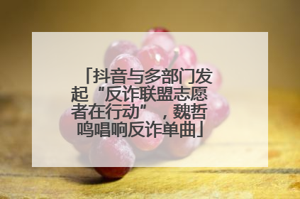 抖音与多部门发起“反诈联盟志愿者在行动”，魏哲鸣唱响反诈单曲