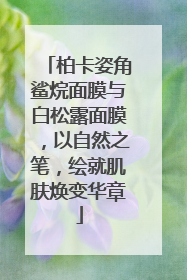柏卡姿角鲨烷面膜与白松露面膜，以自然之笔，绘就肌肤焕变华章
