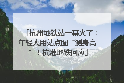 杭州地铁站一幕火了：年轻人用站点图“测身高”！杭港地铁回应