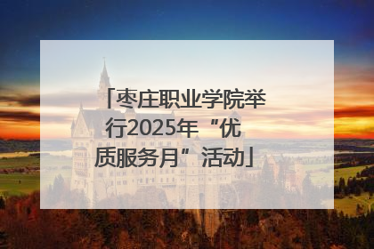 枣庄职业学院举行2025年“优质服务月”活动