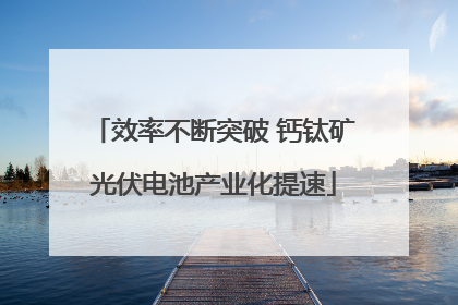 效率不断突破 钙钛矿光伏电池产业化提速