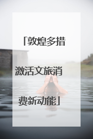 敦煌多措激活文旅消费新动能
