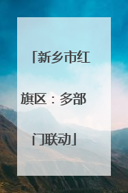 新乡市红旗区：多部门联动