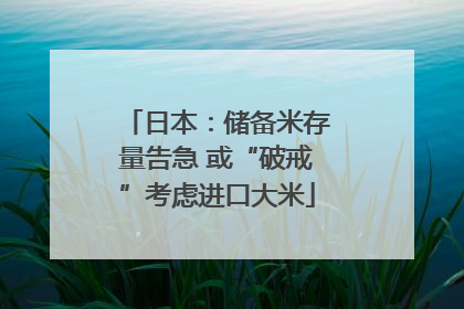 日本：储备米存量告急 或“破戒”考虑进口大米