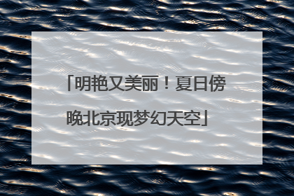 明艳又美丽！夏日傍晚北京现梦幻天空