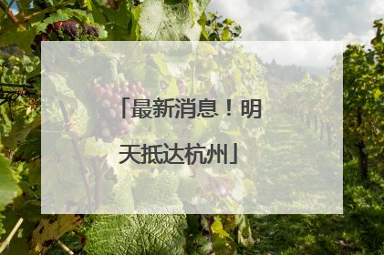 最新消息！明天抵达杭州