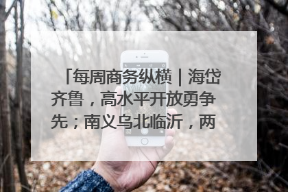 每周商务纵横｜海岱齐鲁，高水平开放勇争先；南义乌北临沂，两扇窗里观外贸
