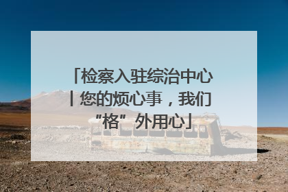 检察入驻综治中心丨您的烦心事，我们“格”外用心