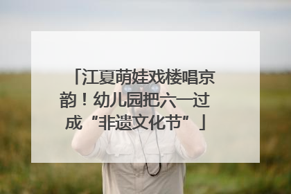 江夏萌娃戏楼唱京韵！幼儿园把六一过成“非遗文化节”