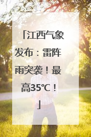 江西气象发布：雷阵雨突袭！最高35℃！