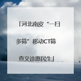 河北南皮“一扫多筛”移动CT筛查义诊惠民生
