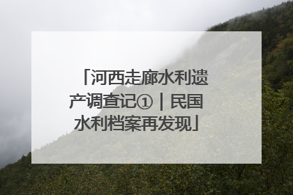 河西走廊水利遗产调查记①｜民国水利档案再发现