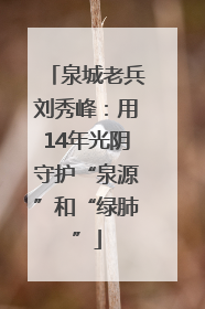 泉城老兵刘秀峰：用14年光阴守护“泉源”和“绿肺”